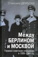 Между Берлином и Москвой. Германо-советские отношения в 1939–1941 гг.